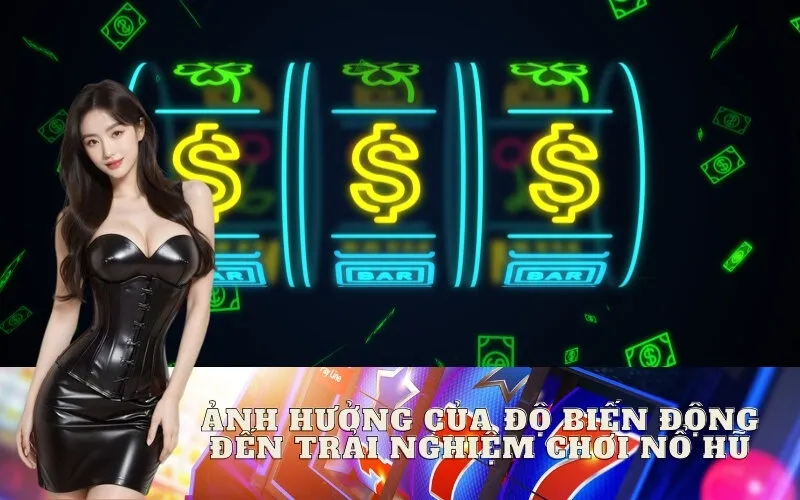 Ảnh hưởng của độ biến động đến trải nghiệm chơi Nổ Hũ