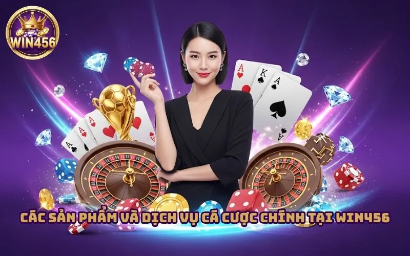 Các Sản Phẩm Và Dịch Vụ Cá Cược Chính Tại Win456