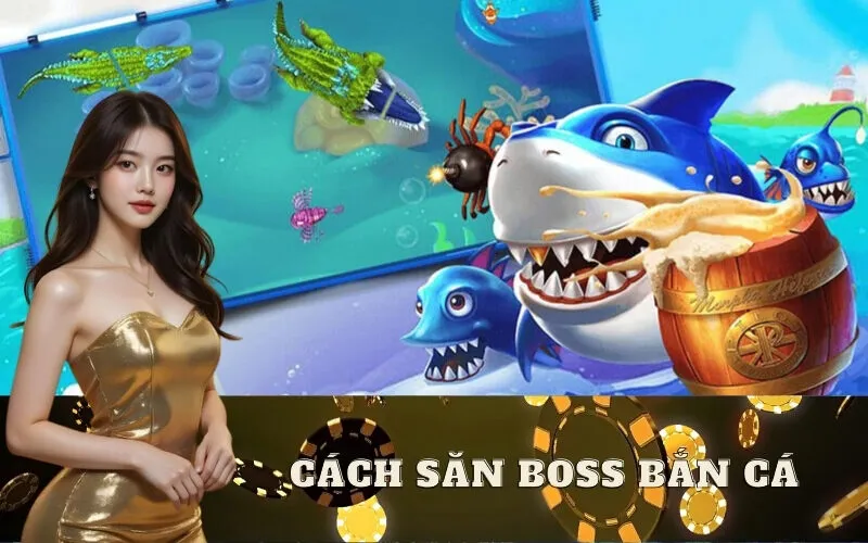 Hướng dẫn cách săn boss bắn cá và bắn cá lớn hiệu quả