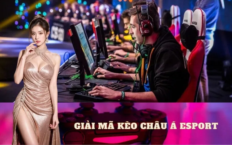 Giải mã Kèo Châu Á Esport
