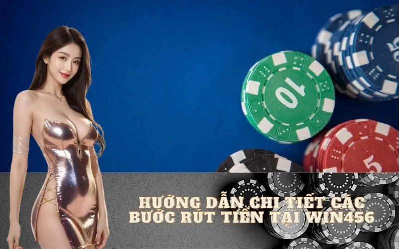 Hướng Dẫn Chi Tiết Các Bước Rút Tiền Tại Win456